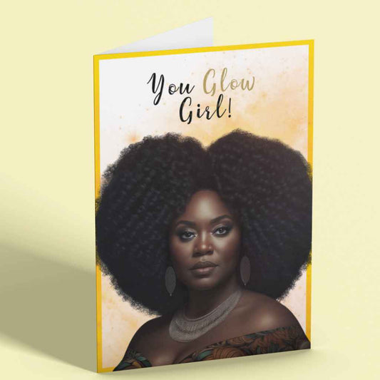 Black Greeting Card - Featuring a Black woman with a lovely afro. The words on the top of the card read ' You Glow Girl'